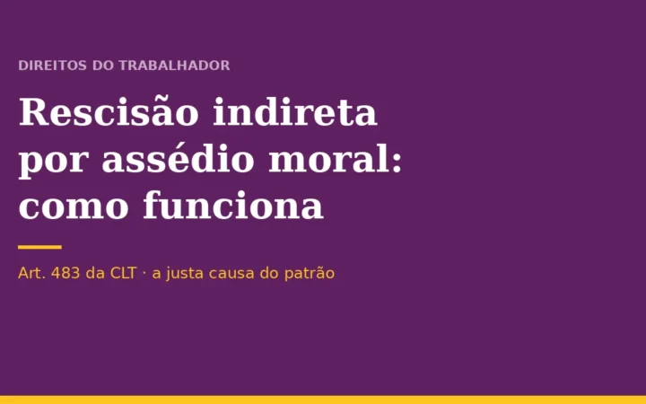 Rescisão indireta por assédio moral: como funciona e o risco